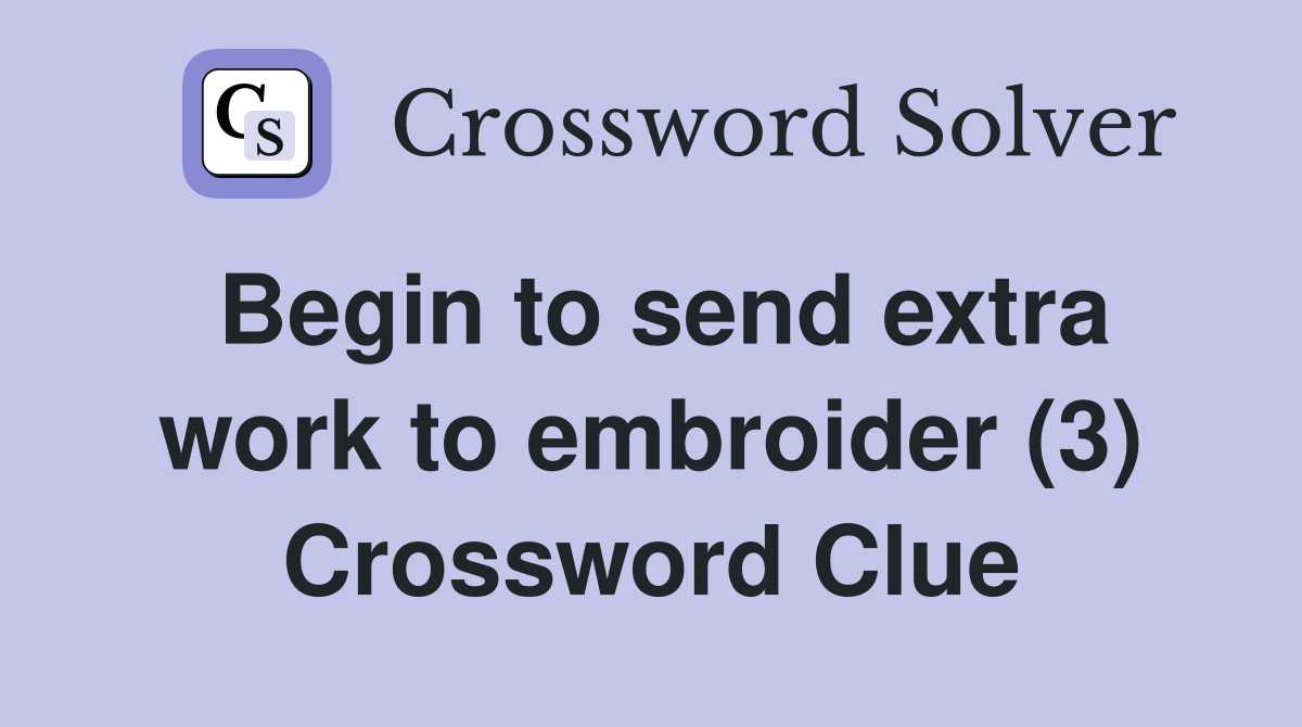 Begin to send extra work to embroider (3) Crossword Clue
