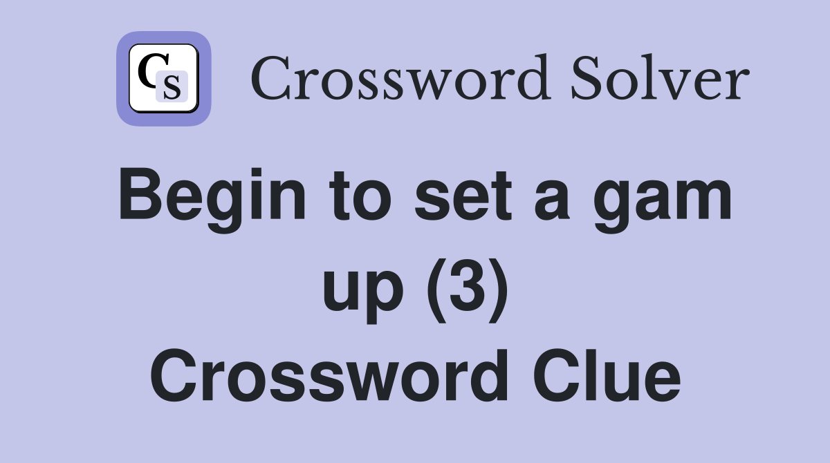 Begin to set a gam up (3) Crossword Clue