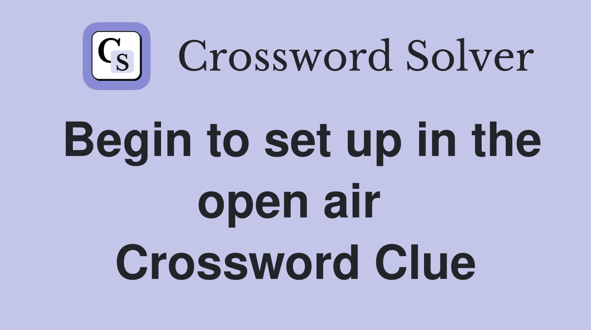 Begin to set up in the open air  Crossword Clue