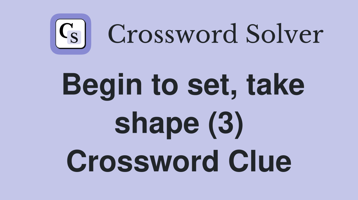 Begin to set, take shape (3) Crossword Clue