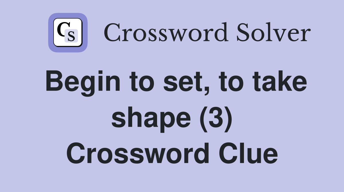 Begin to set, to take shape (3) Crossword Clue