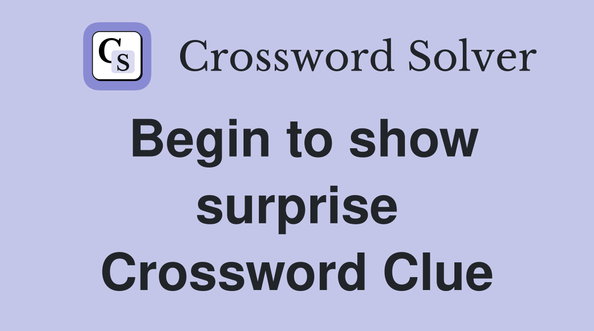 Begin to show surprise Crossword Clue