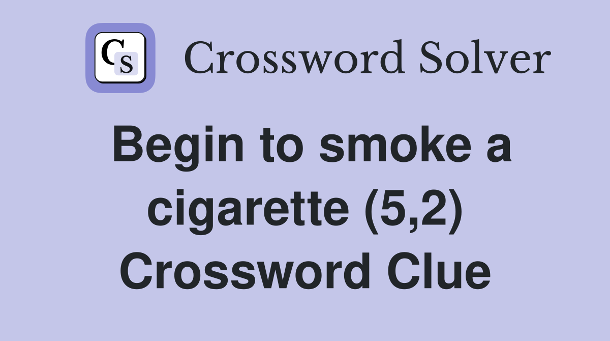 Begin to smoke a cigarette (5,2) Crossword Clue