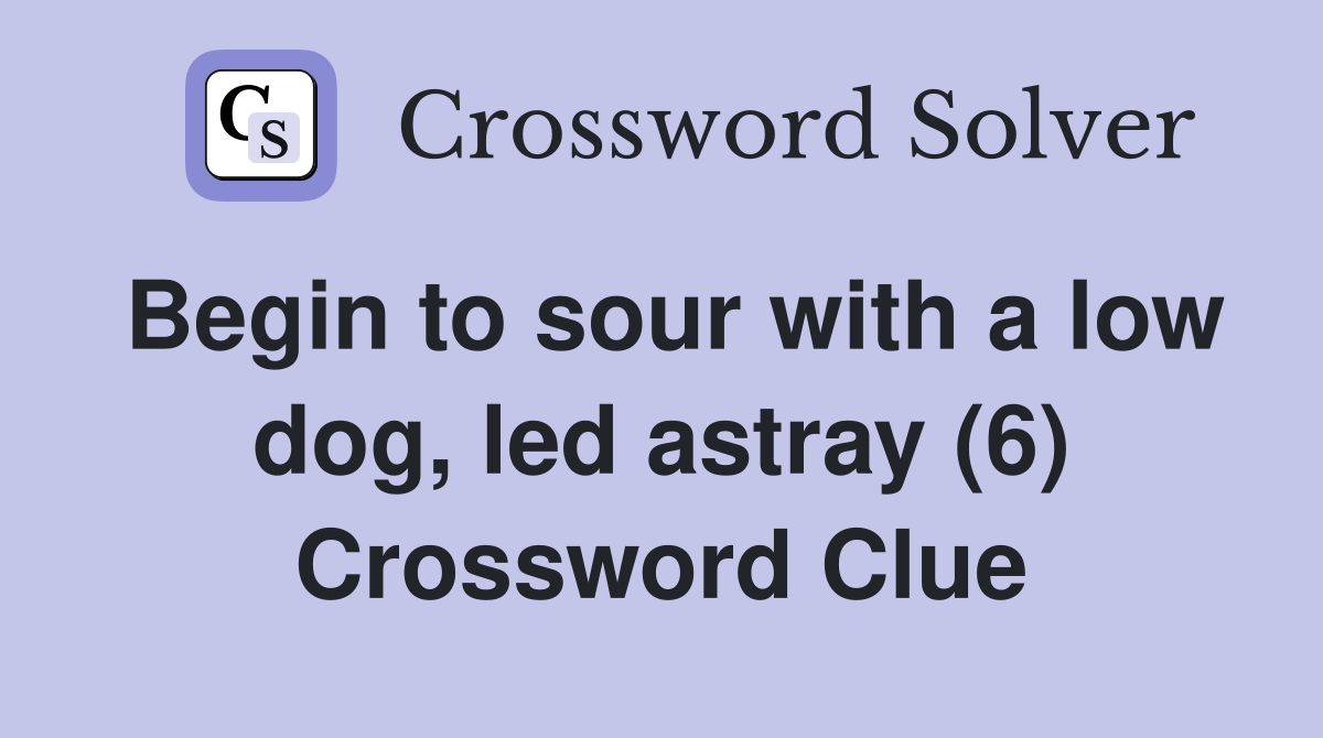 Begin to sour with a low dog, led astray (6) Crossword Clue