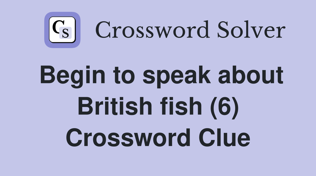 Begin to speak about British fish (6) Crossword Clue