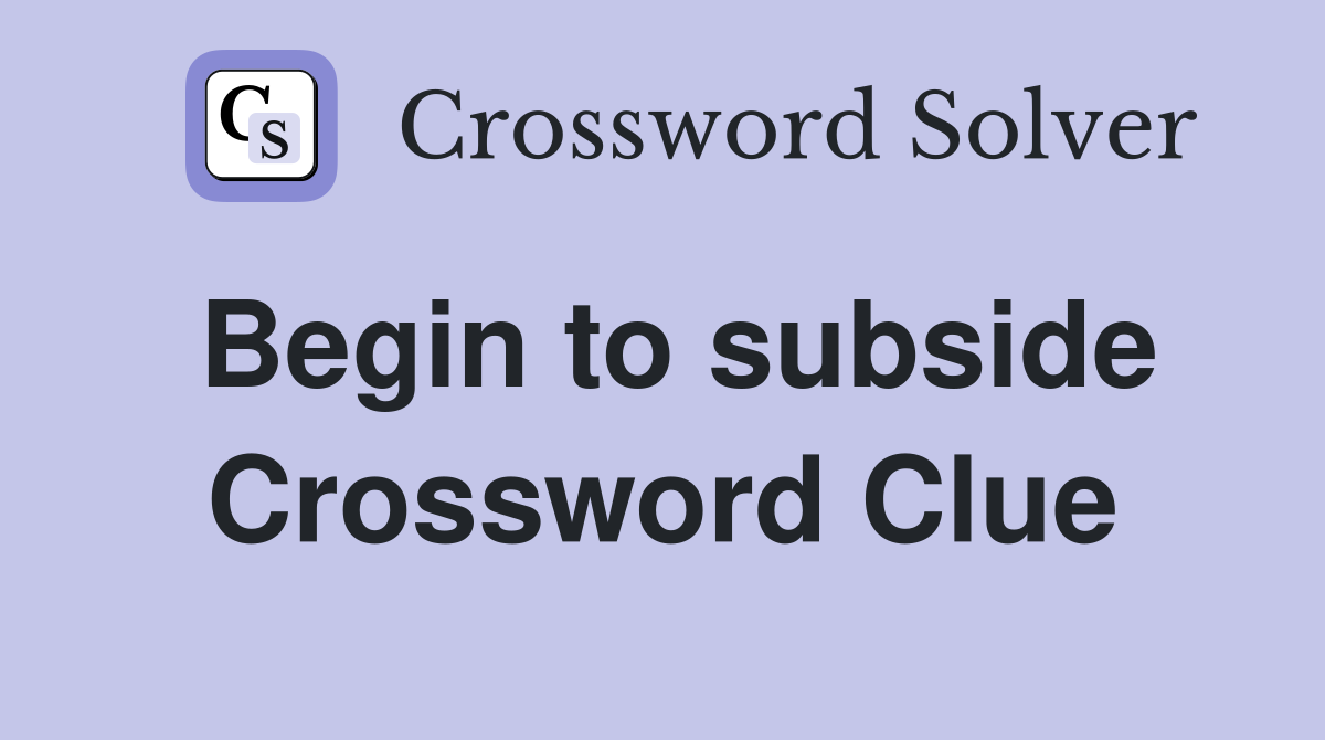 Begin to subside Crossword Clue