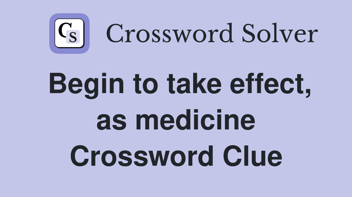 Begin to take effect, as medicine Crossword Clue