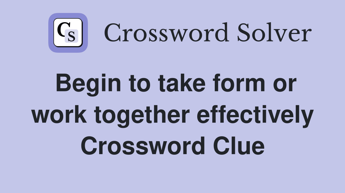 Begin to take form or work together effectively Crossword Clue
