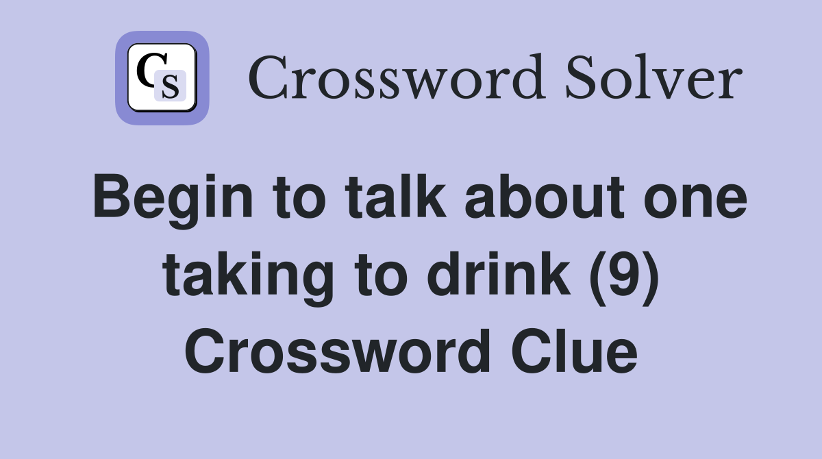 Begin to talk about one taking to drink (9) Crossword Clue