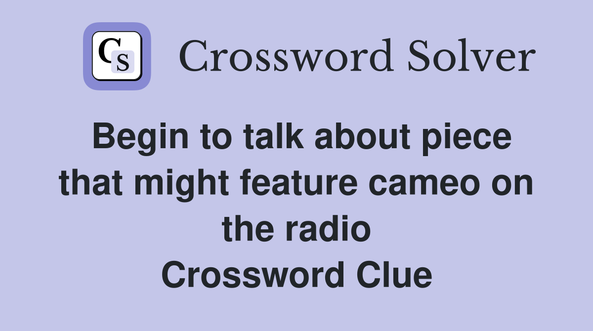 Begin to talk about piece that might feature cameo on the radio Crossword Clue