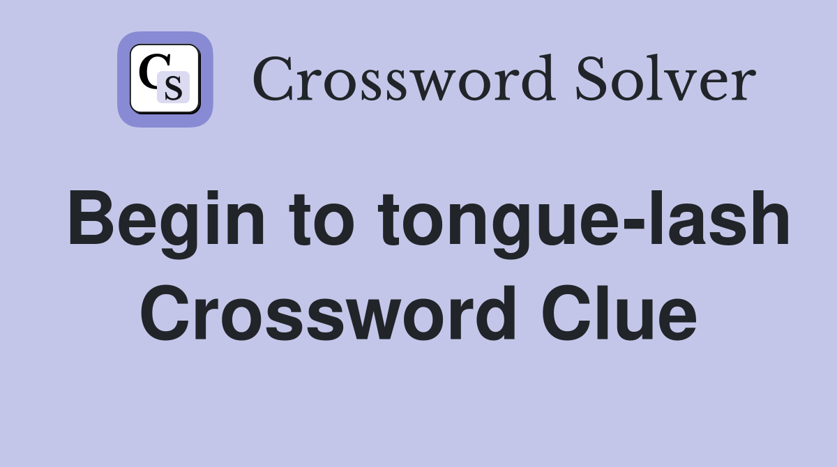 Begin to tongue-lash Crossword Clue