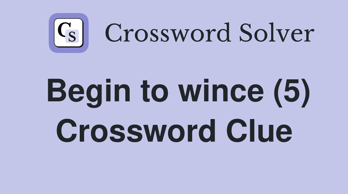 Begin to wince (5) Crossword Clue