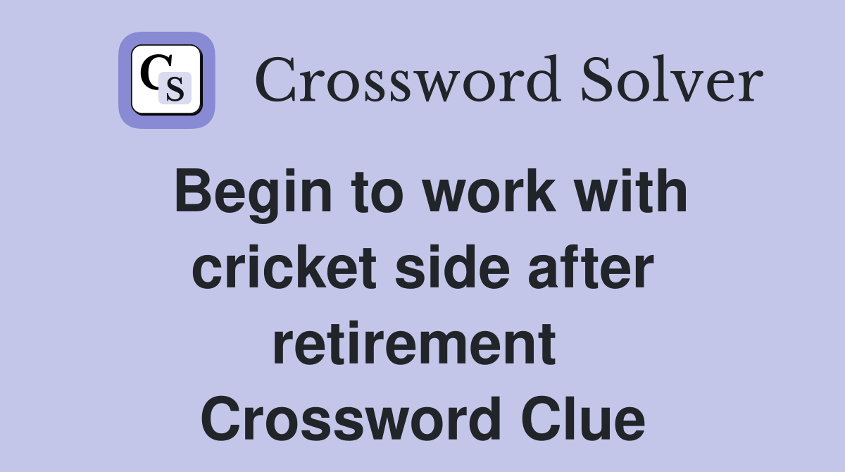 Begin to work with cricket side after retirement  Crossword Clue