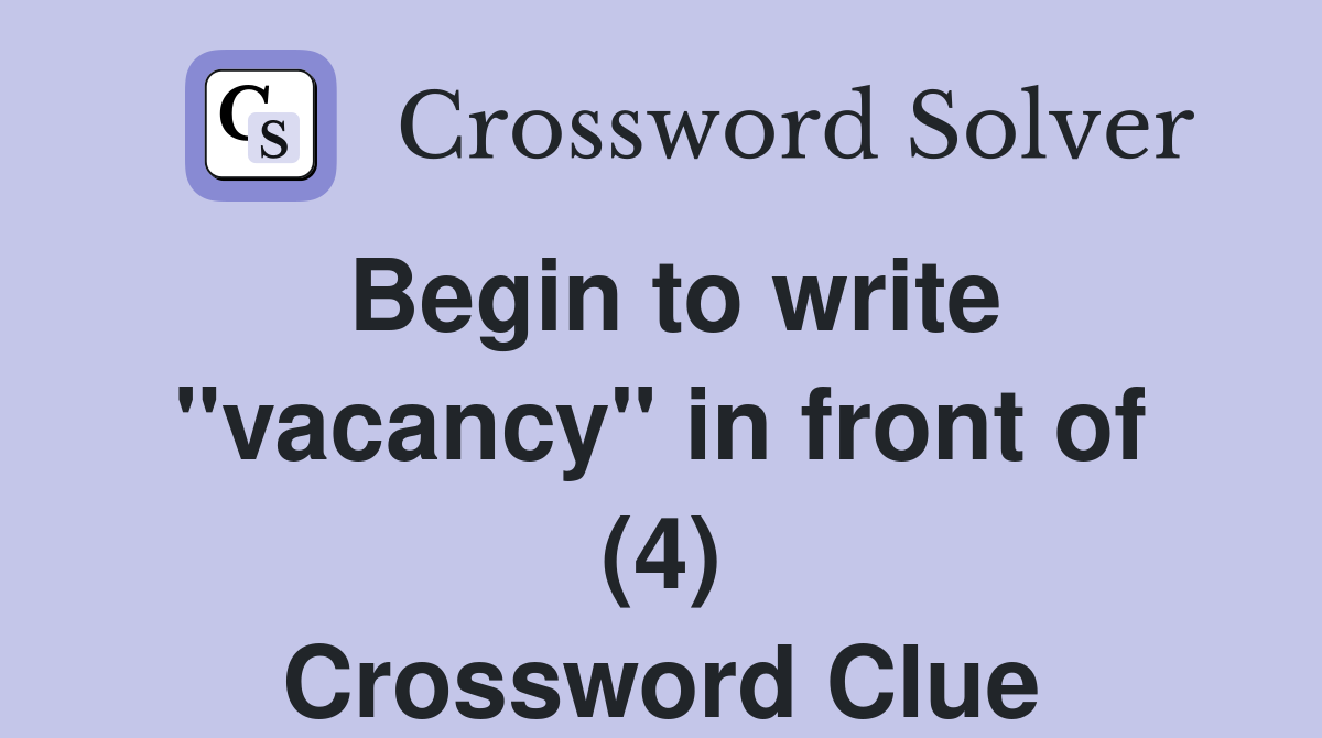 Begin to write "vacancy" in front of (4) Crossword Clue