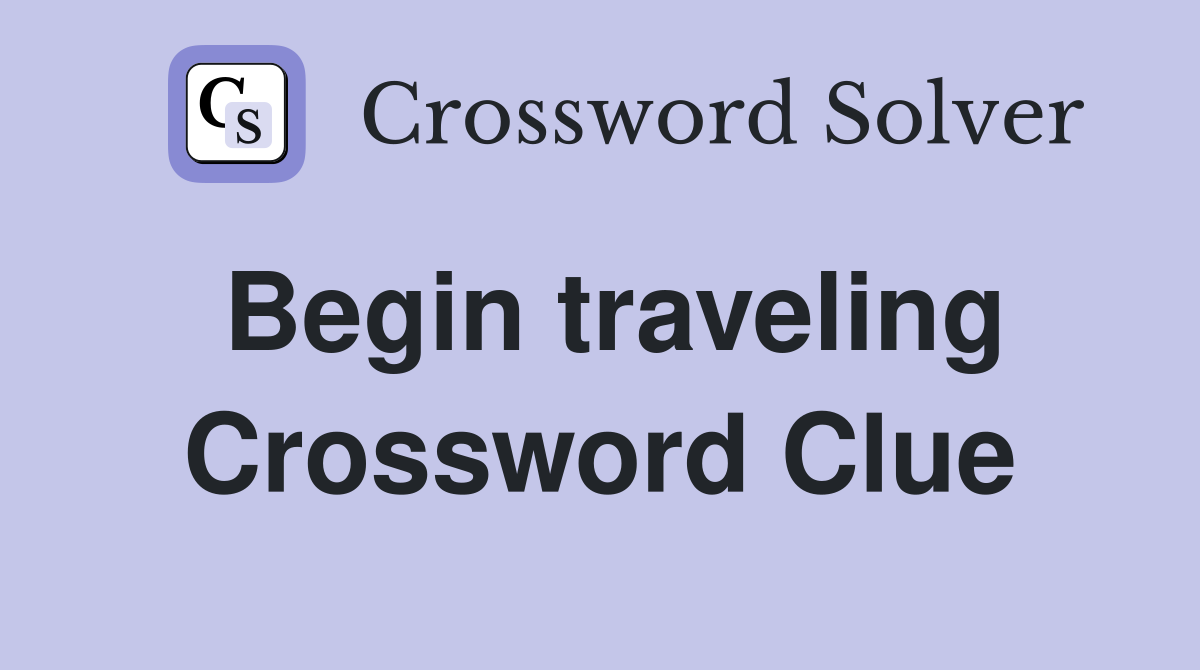 Begin traveling Crossword Clue