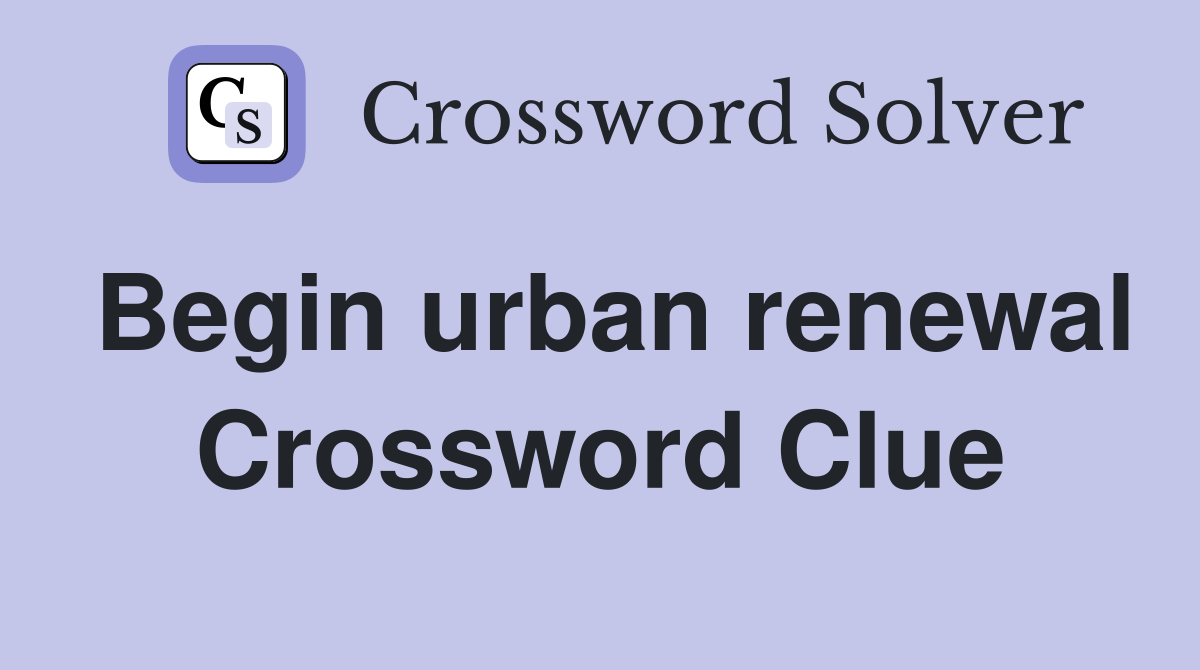 Begin urban renewal Crossword Clue