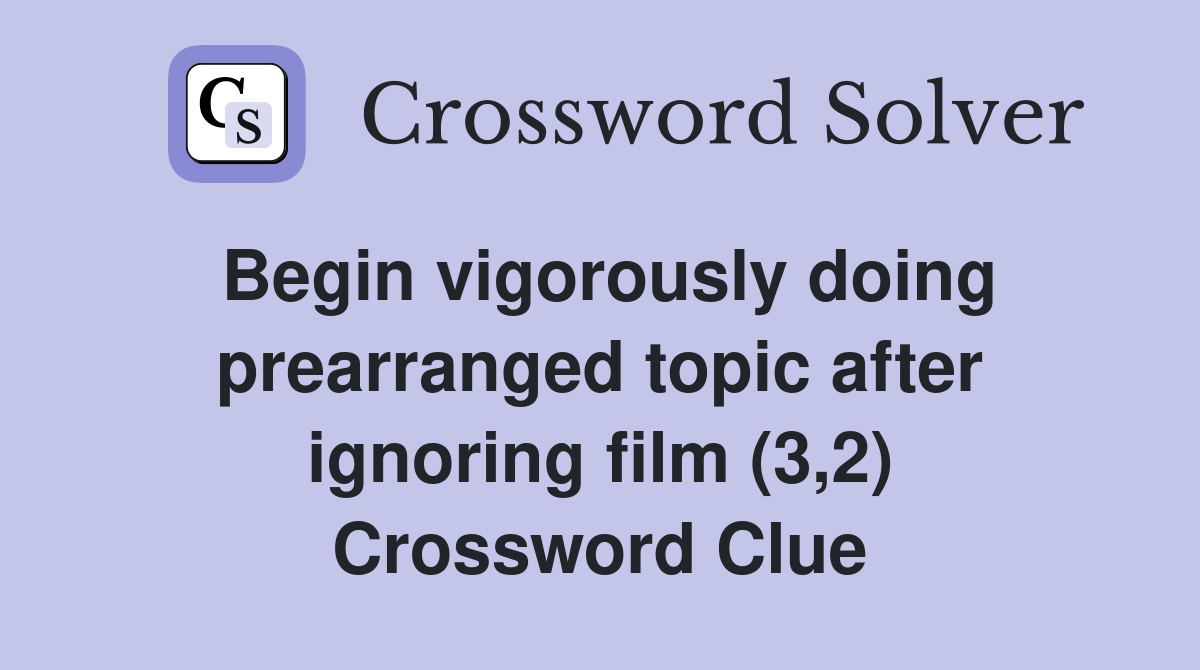 Begin vigorously doing prearranged topic after ignoring film (3,2) Crossword Clue