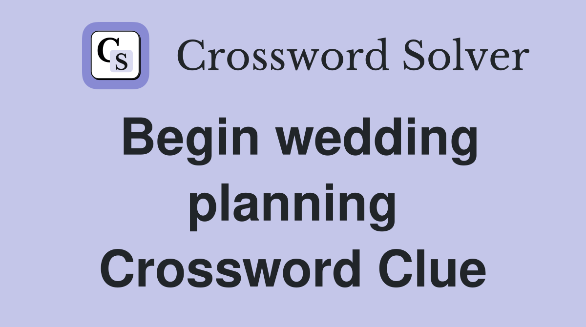 Begin wedding planning Crossword Clue