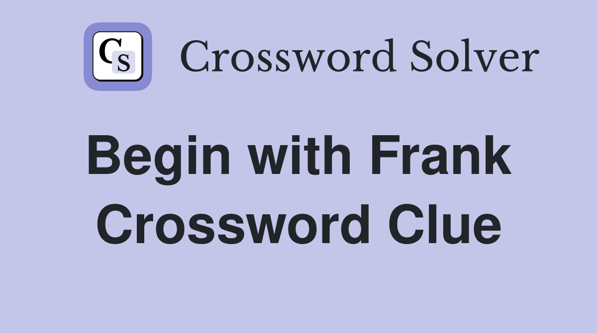 Begin with Frank  Crossword Clue