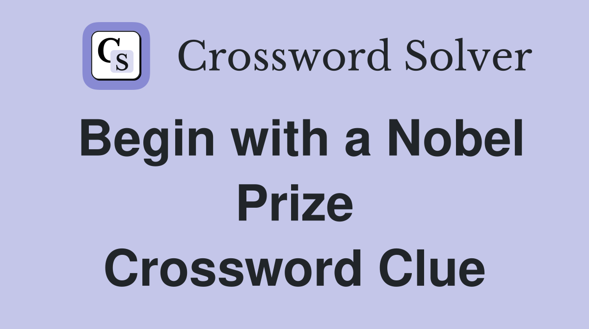 Begin with a Nobel Prize Crossword Clue