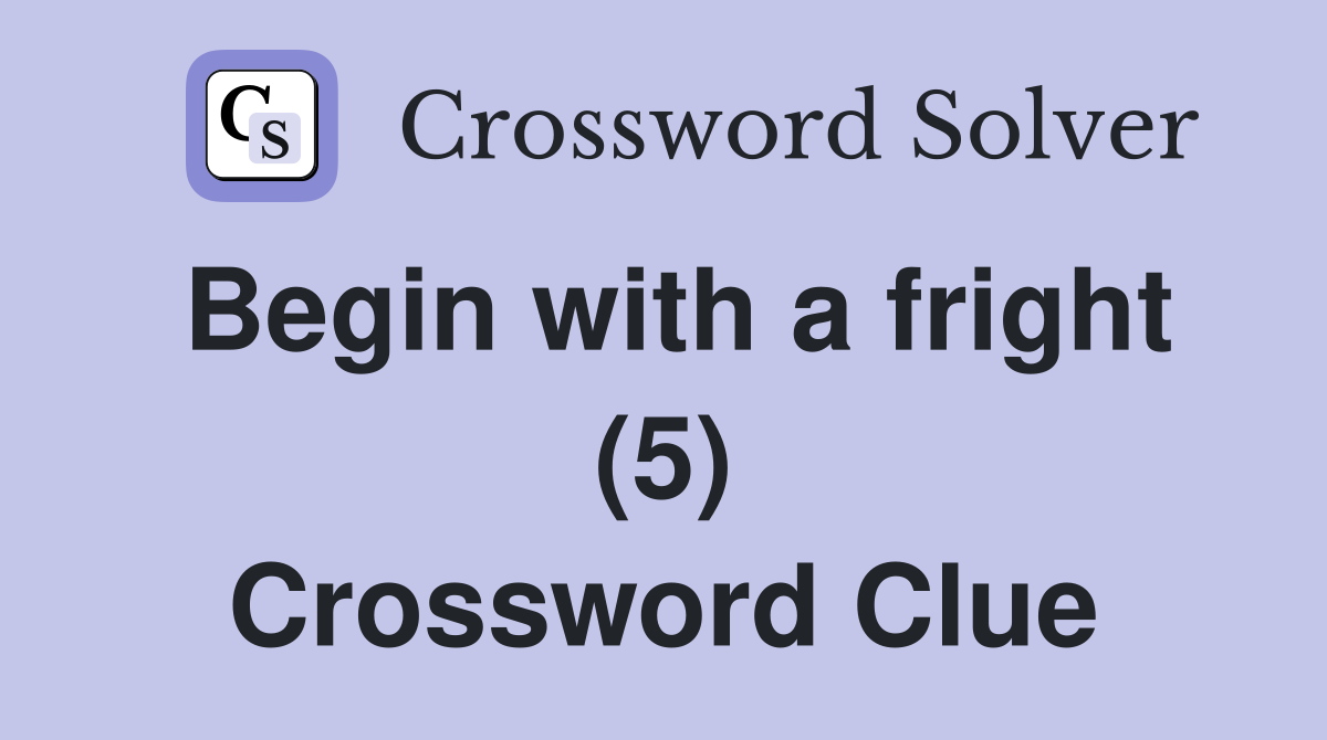Begin with a fright (5) Crossword Clue