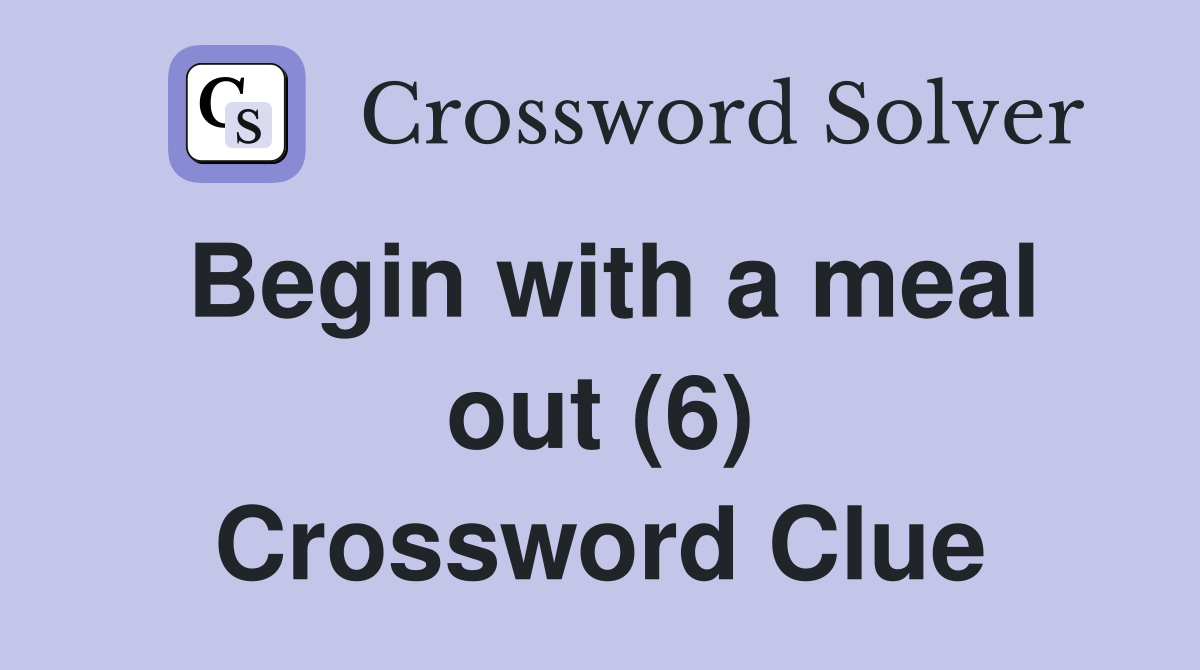 Begin with a meal out (6) Crossword Clue