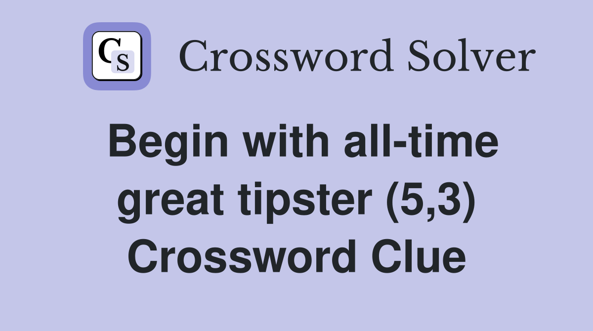 Begin with all-time great tipster (5,3) Crossword Clue