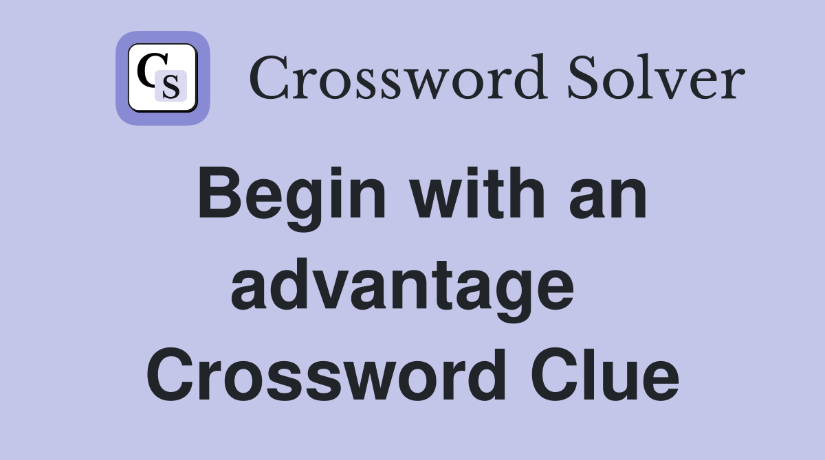 Begin with an advantage  Crossword Clue