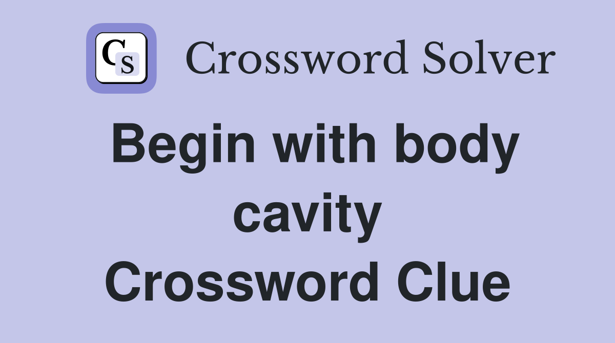 Begin with body cavity Crossword Clue