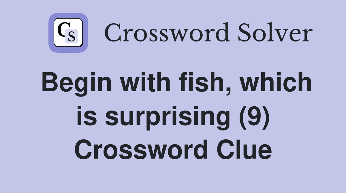 Begin with fish, which is surprising (9) Crossword Clue