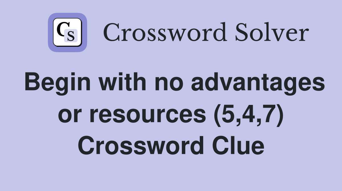 Begin with no advantages or resources (5,4,7) Crossword Clue