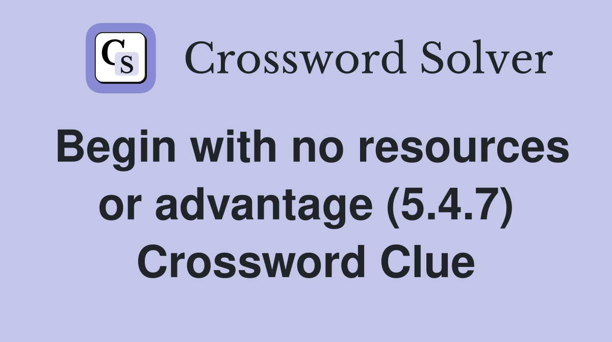 Begin with no resources or advantage (5.4.7) Crossword Clue