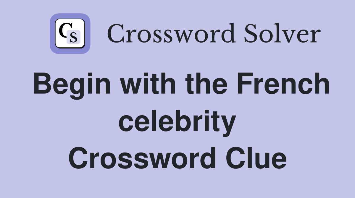 Begin with the French celebrity Crossword Clue