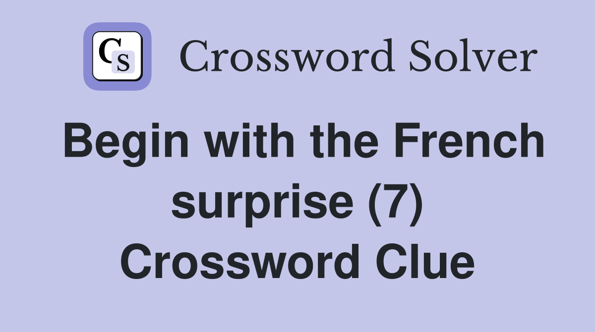 Begin with the French surprise (7) Crossword Clue