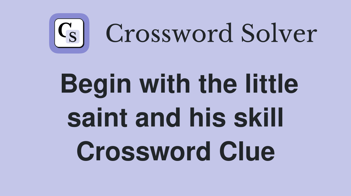 Begin with the little saint and his skill Crossword Clue