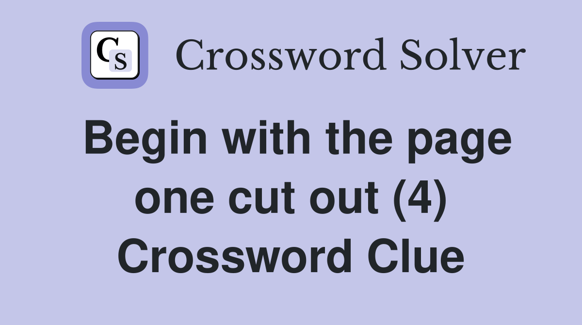 Begin with the page one cut out (4) Crossword Clue