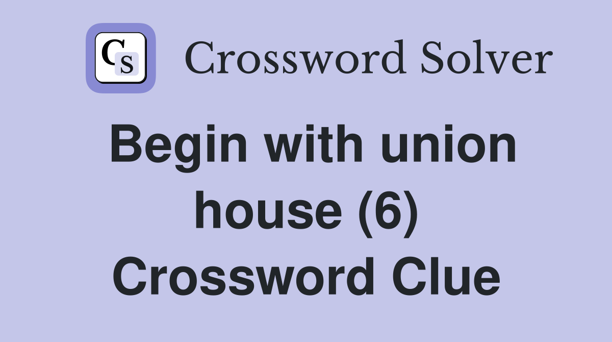 Begin with union house (6) Crossword Clue