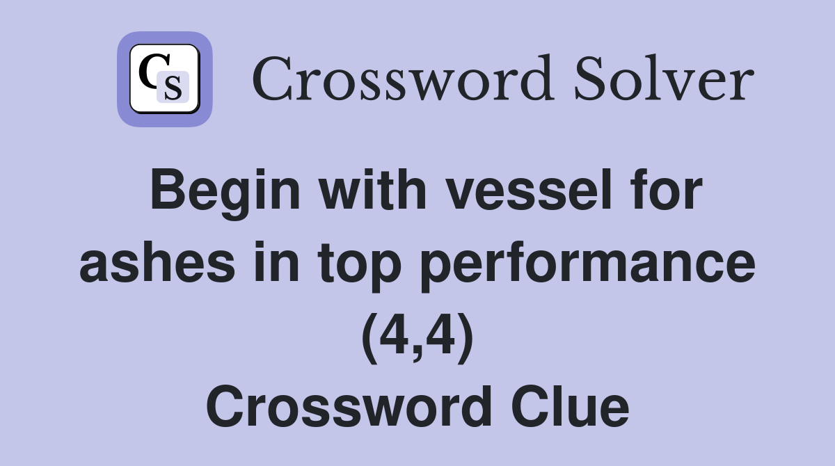 Begin with vessel for ashes in top performance (4,4) Crossword Clue