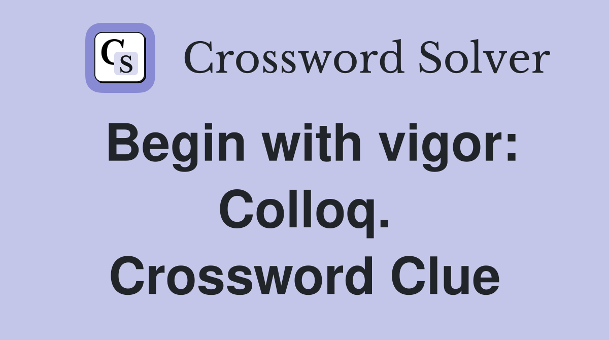 Begin with vigor: Colloq. Crossword Clue