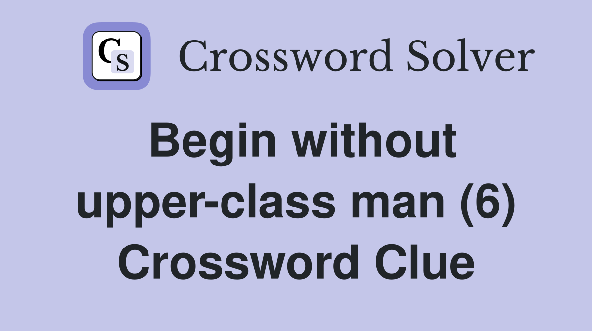 Begin without upper-class man (6) Crossword Clue
