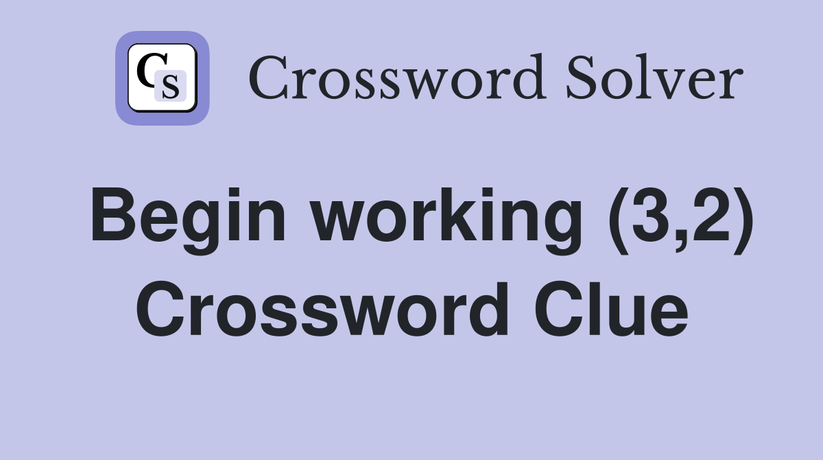 Begin working (3,2) Crossword Clue