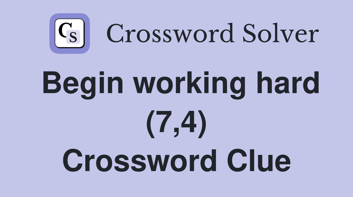 Begin working hard (7,4) Crossword Clue