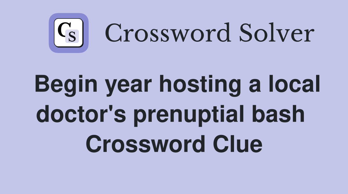 Begin year hosting a local doctor's prenuptial bash  Crossword Clue