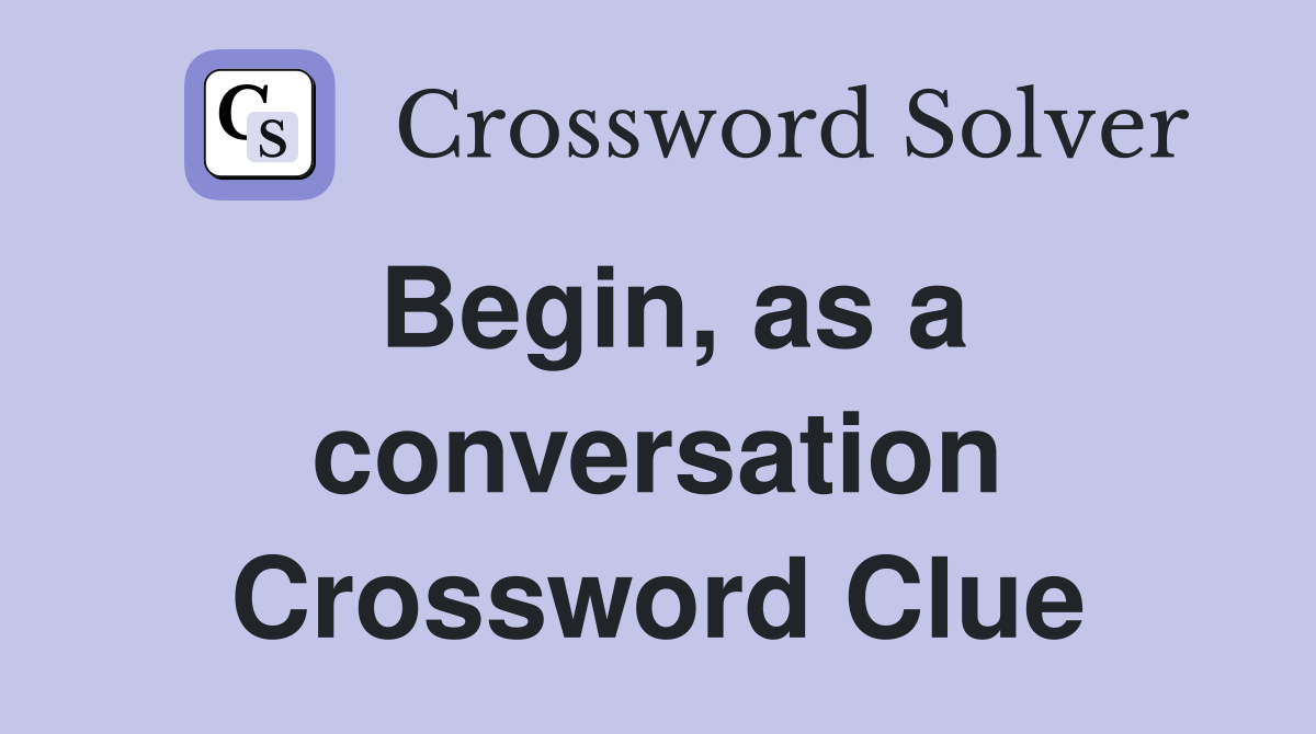 Begin, as a conversation Crossword Clue