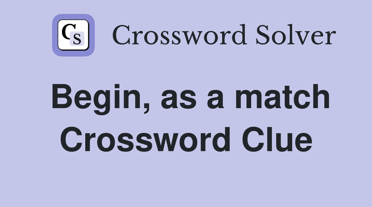 Begin, as a match Crossword Clue
