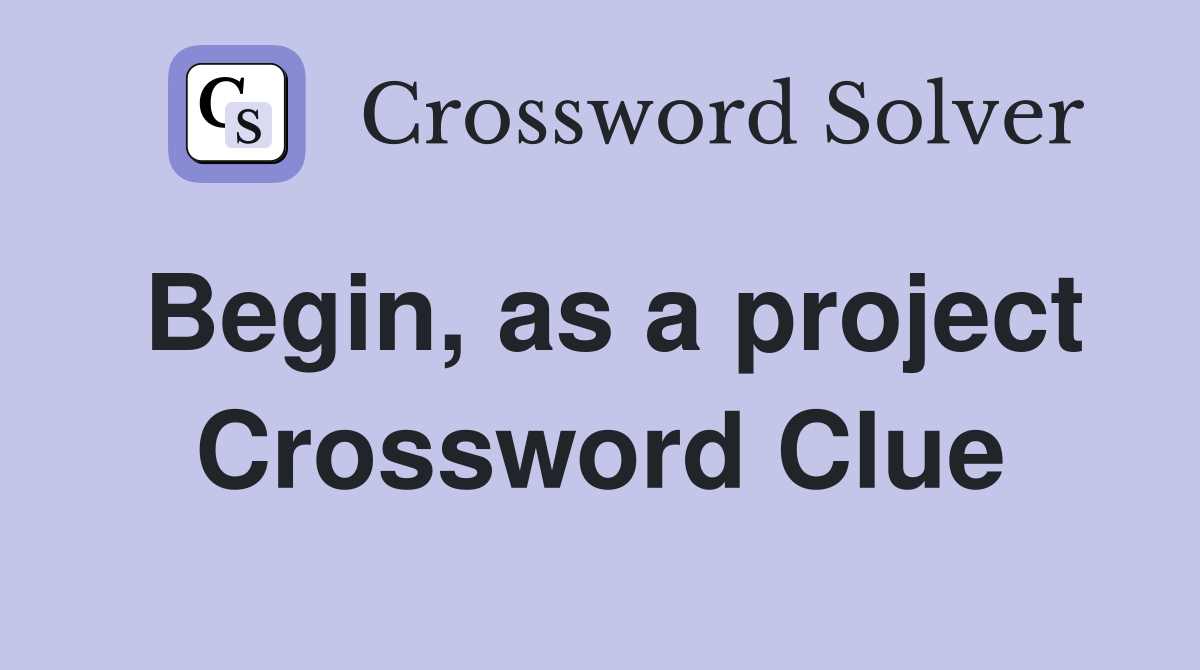 Begin, as a project Crossword Clue