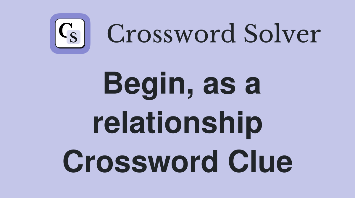 Begin, as a relationship Crossword Clue