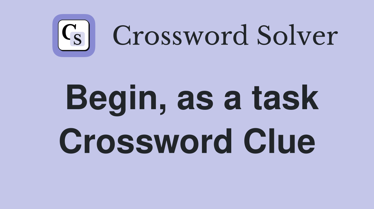 Begin, as a task Crossword Clue