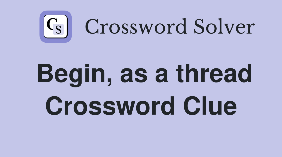 Begin, as a thread Crossword Clue