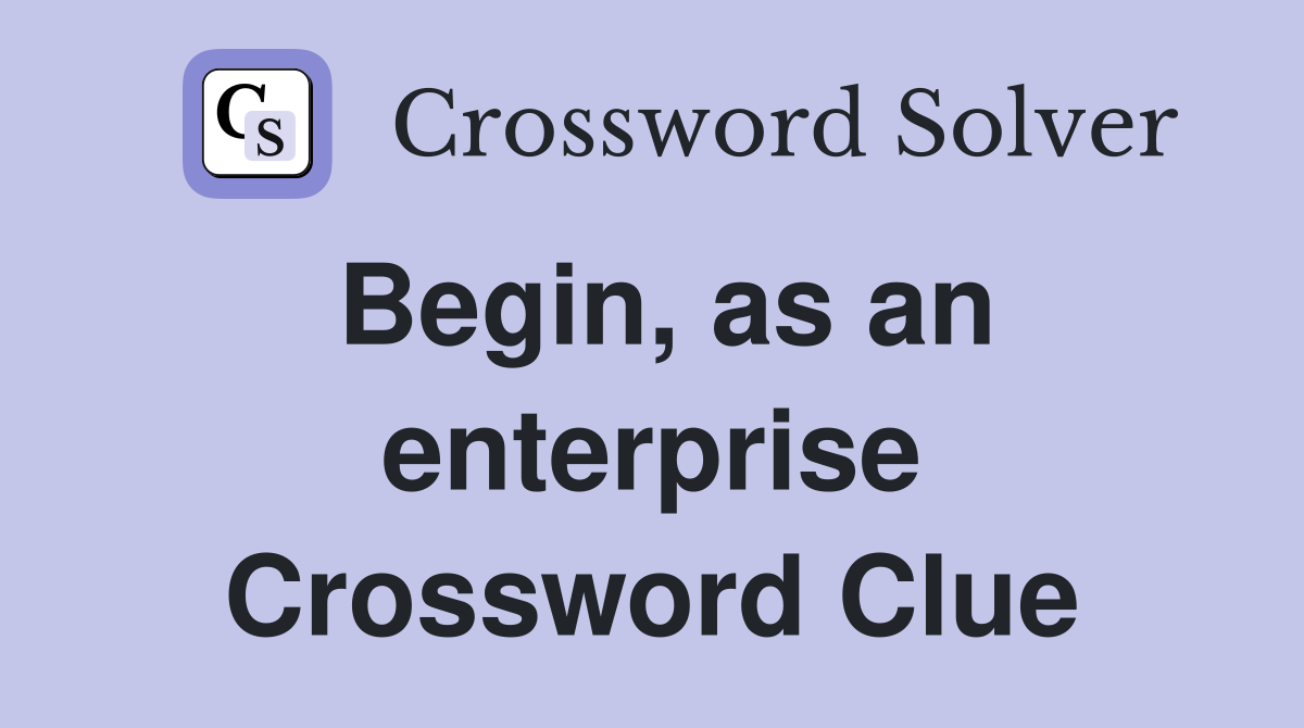 Begin, as an enterprise Crossword Clue